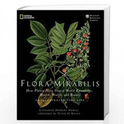 Flora Mirabilis: How Plants Have Shaped World Knowledge, Health, Wealth, and Beauty (National Geographic) by Peter H. Raven Book