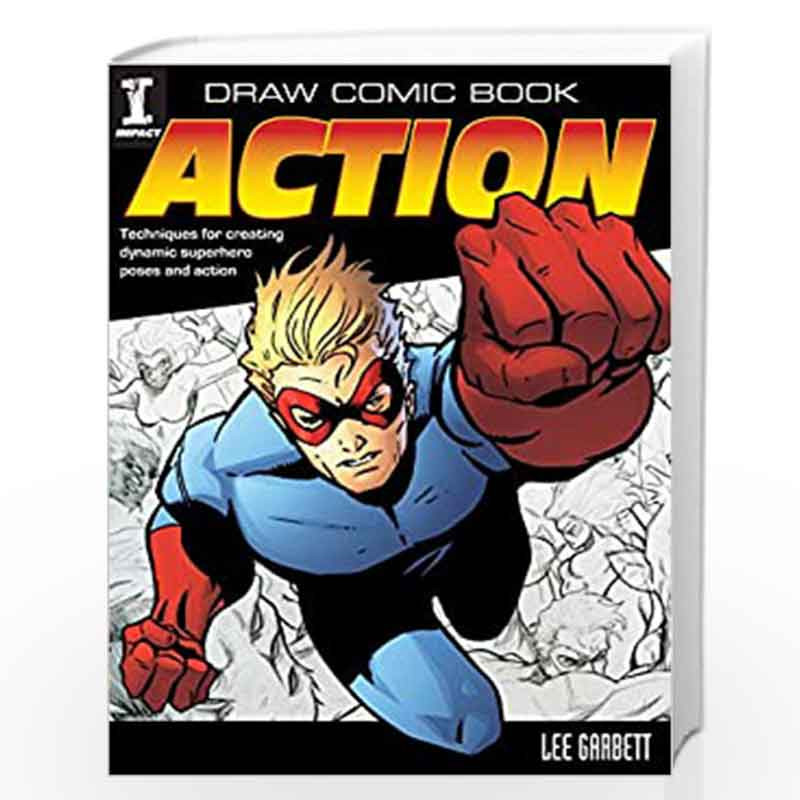 Draw Comic Book Action: Techniques for Creating Dynamic Superhero Poses and  Action by Lee Garbett | WHSmith