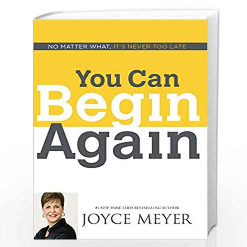 You Can Begin Again: No Matter What, It''s Never Too Late by JOYCE MEYER Book-9781455517411