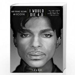 I Would Die 4 U : Why Prince Became an Icon by TOURE Book-9781476705491