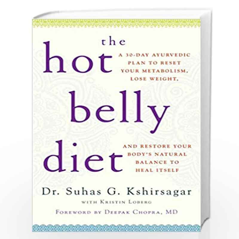 The Hot Belly Diet: A 30-Day Ayurvedic Plan to Reset Your Metabolism, Lose Weight, and Restore Your Body''s Natural Balance to H