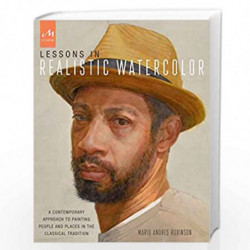 Lessons in Realistic Watercolor: A Contemporary Approach to Painting People and Places in the Classical Tradition by Robinson, M