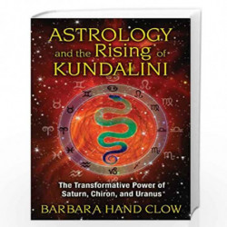 Astrology and the Rising of Kundalini: The Transformative Power of Saturn, Chiron, and Uranus by CLOW BARBARA HAND Book-97815914