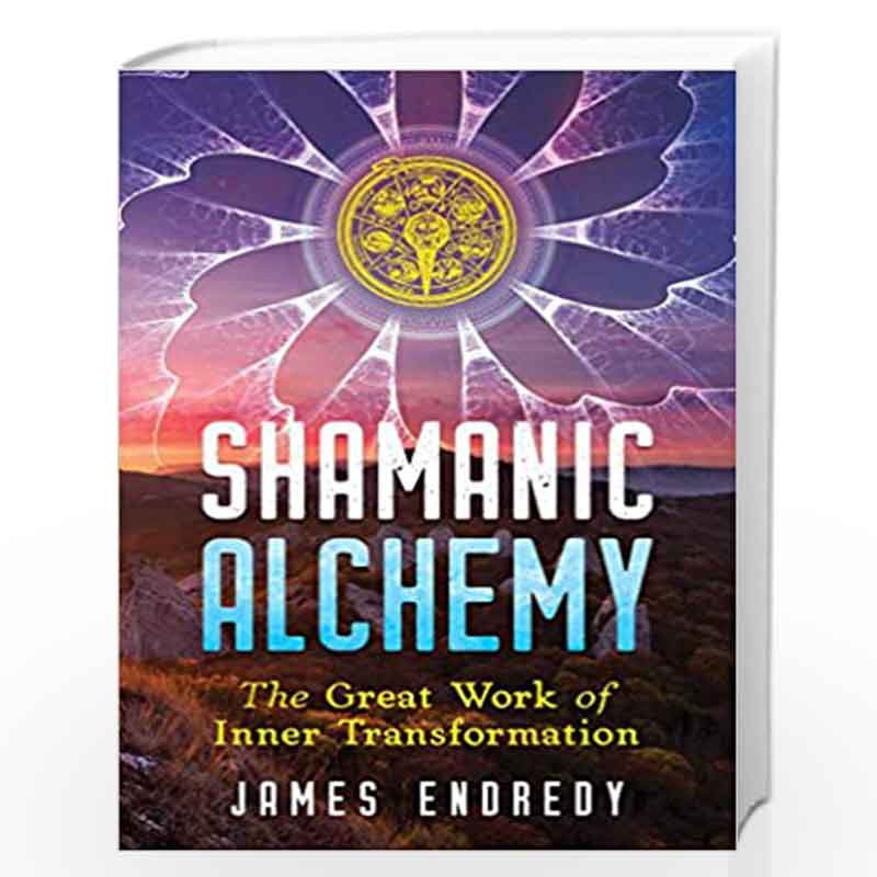 Shamanic Alchemy: The Great Work of Inner Transformation by JAMES ENDREDY Book-9781591433170