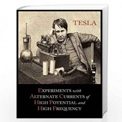 Experiments with Alternate Currents of High Potential and High Frequency by Nikola Tesla Book-9781614272854