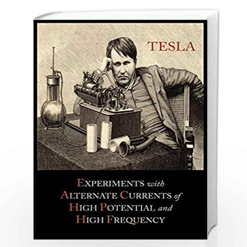 Experiments with Alternate Currents of High Potential and High Frequency by Nikola Tesla Book-9781614272854