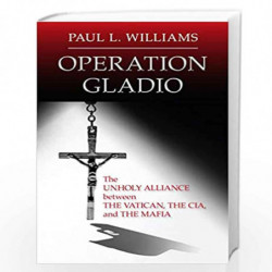 Operation Gladio: The Unholy Alliance between the Vatican, the CIA, and the Mafia by WILLIAMS, PAUL L. Book-9781616149741