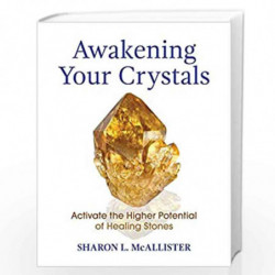 Awakening Your Crystals: Activate the Higher Potential of Healing Stones by SHARON L. MCALLISTER Book-9781620559727