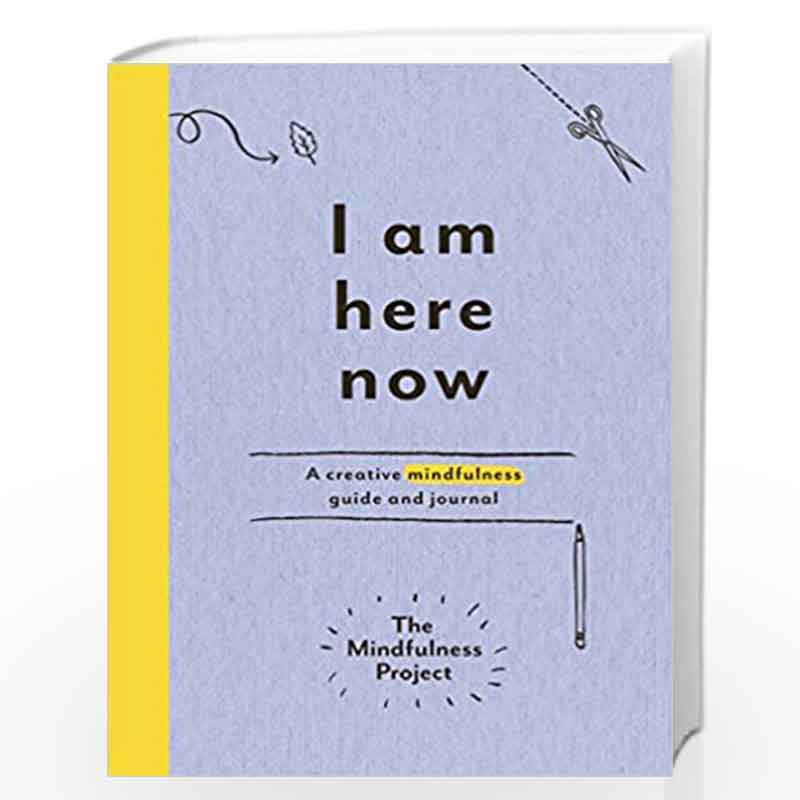 I Am Here Now: A creative mindfulness guide and journal (Mindfulness Project) by The Mindfulness Project Book-9781785030772