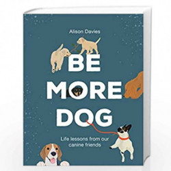 Be More Dog: Life Lessons from Man's Best Friend by Alison Davies Book-9781787134546
