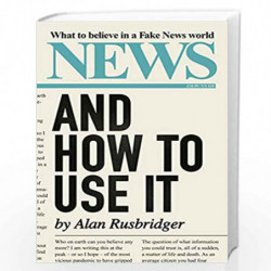 News and How to Use It: What to Believe in a Fake News World by Rusbridger, Alan Book-9781838851613