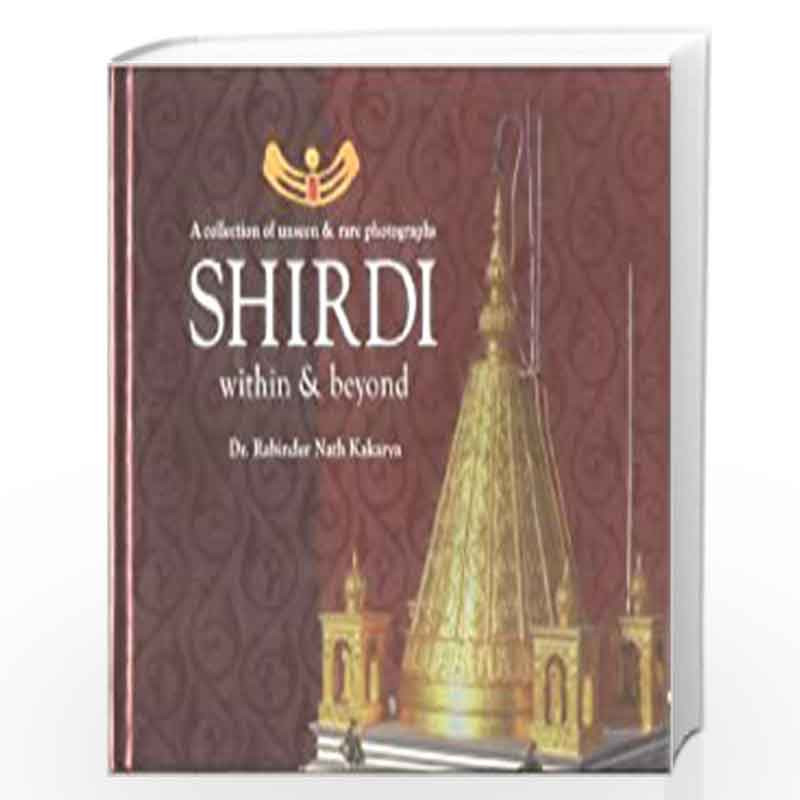 A Collection of Unseen & Rare Photographs Shirdi Within & Beyond: A Collection Of Unseen & Rare Photographs Within & Beyond by N