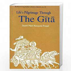 Life''s Pilgrimage Through the Gita (Rediscovering India''s Classics) by SWAMI MUNI NARAYANA PRASAD Book-9788124603550