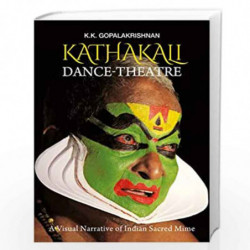 Kathakali Dance - Theatre: A Visual Narrative of Sacred Indian Mime by K.K. Gopalakrishnan Book-9789385285011