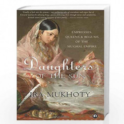 Daughters of the Sun: Empresses, Queens and Begums of the Mughal Empire by Ira Mukhoty Book-9789386021120