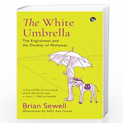 THE WHITE UMBRELLA : THE ENGLISHMAN AND THE DONKEY OF PESHAWAR by Brian Sewell, Sally Ann Lasson Book-9789390477791