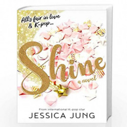 Shine: The romantic YA fiction novel of 2020  from K-pop legend, Jessica Jung! by Jessica Jung Book-9781405297387