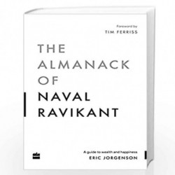 The Almanack Of Naval Ravikant: A Guide to Wealth and Happiness by