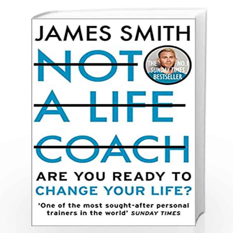 Not a Life Coach: Are You Ready to Change Your Life? The  Sunday Times  Bestseller by Smith, James-Buy Online Not a Life Coach: Are You Ready to  Change Your Life? The