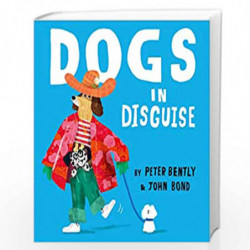 Dogs in Disguise: A fantastically funny rhyming story, perfect for dog lovers! by Peter Bently, Illustrated by John Bond Book-97