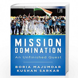 MISSION DOMINATION: An Unfinished Quest by Boria Majumdar & Kushan Sarkar Book-9788195131754