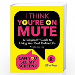 I THINK YOU'RE ON MUTE: A Foolproof Guide to Living Your Best Online Life (results may vary) by Ellie Ross Book-9781800782471