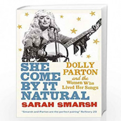 She Come By It Natural: Dolly Parton and the Women Who Lived Her Songs by Sarah Smarsh Book-9781911590514