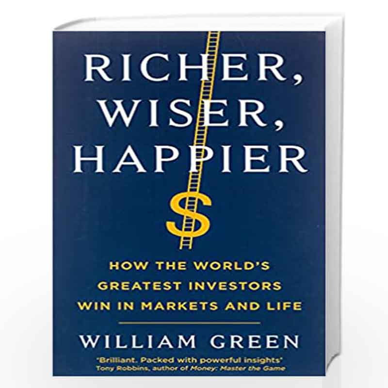 Richer, Wiser, Happier: How the Worlds Greatest Investors Win in Markets and Life: How the Worlds Greatest Investors Win in Mark