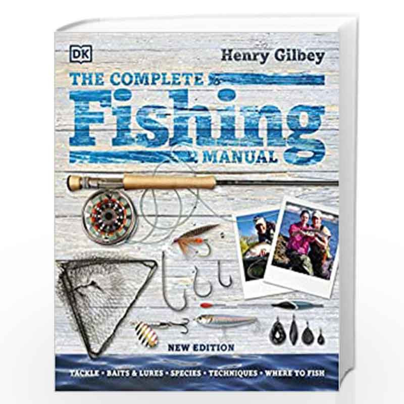 The Complete Fishing Manual: Tackle * Baits & Lures * Species * Techniques * Where to Fish by Henry Gilbey Book-9780241476024