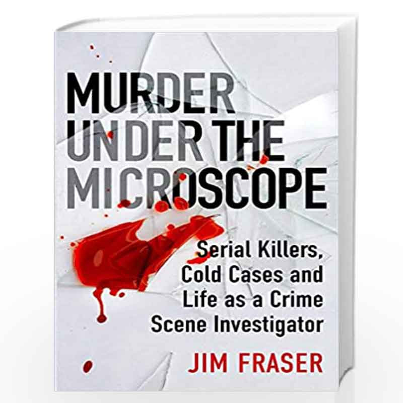 Murder Under The Microscope Serial Killers Cold Cases And Life As A Forensic Investigator By