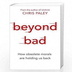 Beyond Bad: How obsolete morals are holding us back by Paley Chris Book-9781529327120