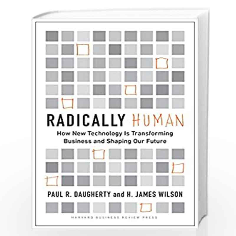 Radically Human: How New Technology Is Transforming Business and Shaping  Our Future: Daugherty, Paul, Wilson, H. James: 9781647821081: :  Books