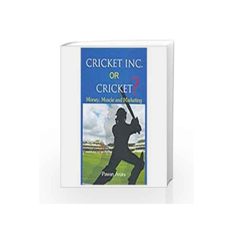 Cricket Inc. Or Cricket?: Money, Muscle And Marketing by Pawan Arora Book-9788174766205