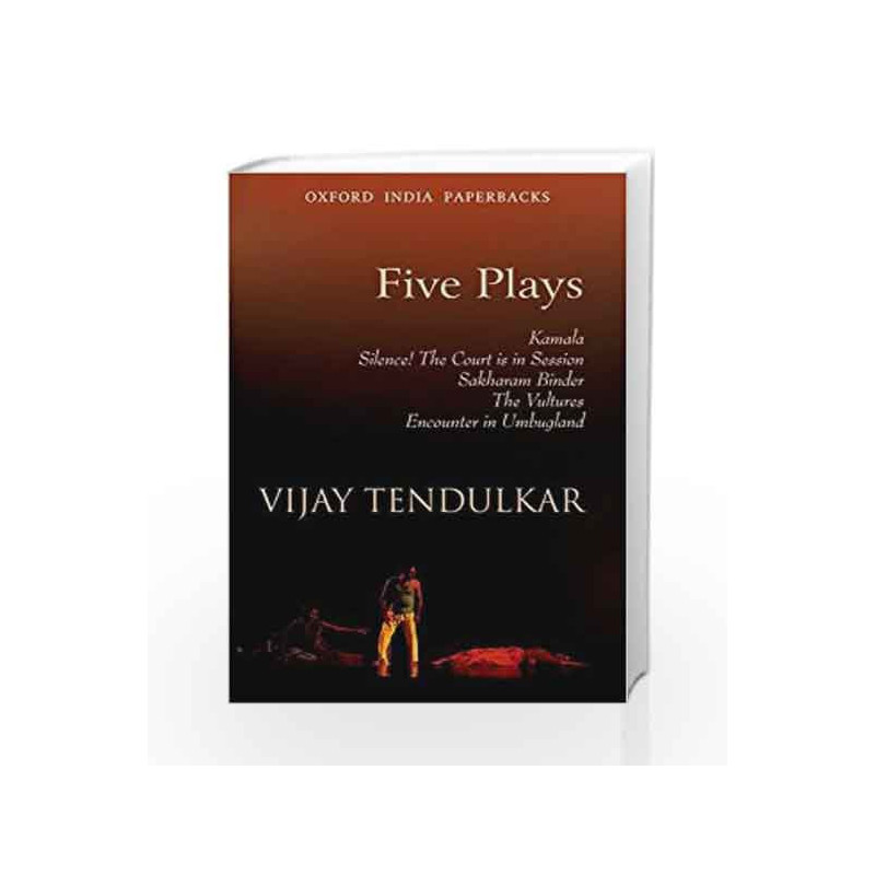 Five Plays: Kamala, Silence! the Court is in Session, Sakharam Binder, The Vultures, Encounter I by Tendulkar Vijay