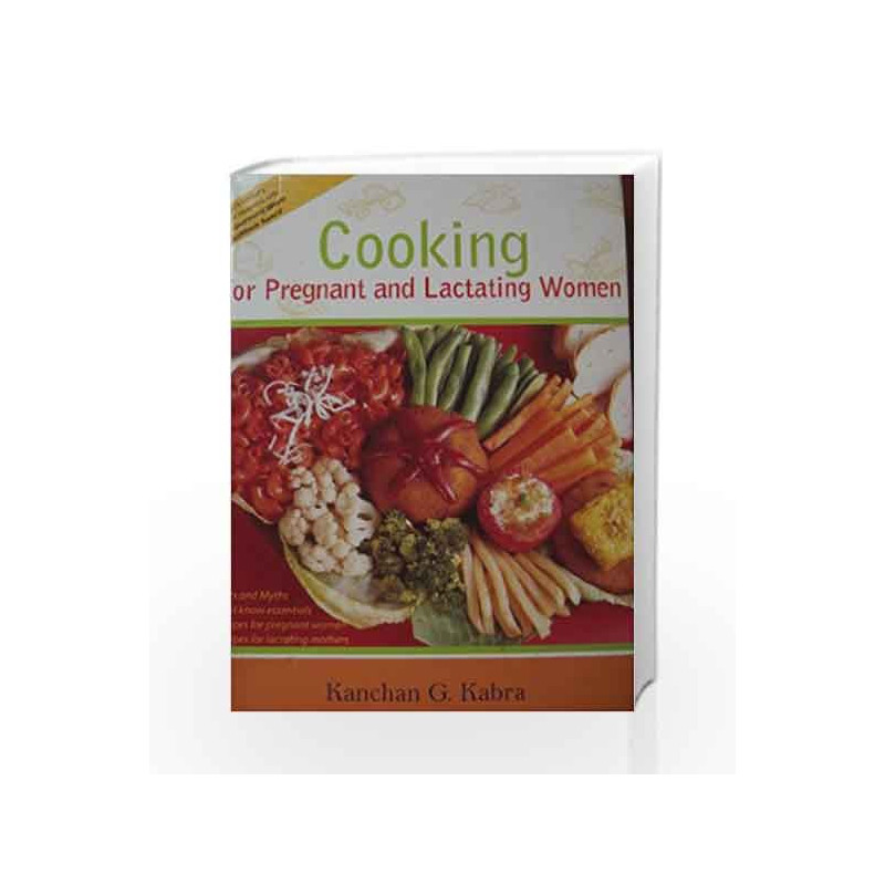 Cooking For Pregnant and Lactating Women (Facts and Myths, Must Know Essentials, Recipes for Pregnant Women,by Kanchan G. Kabra