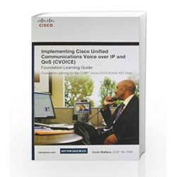 Implementing Cisco Unified Communications Voice over IP and QoS (Cvoice) Foundation Learning Guide by Kevin Wallace