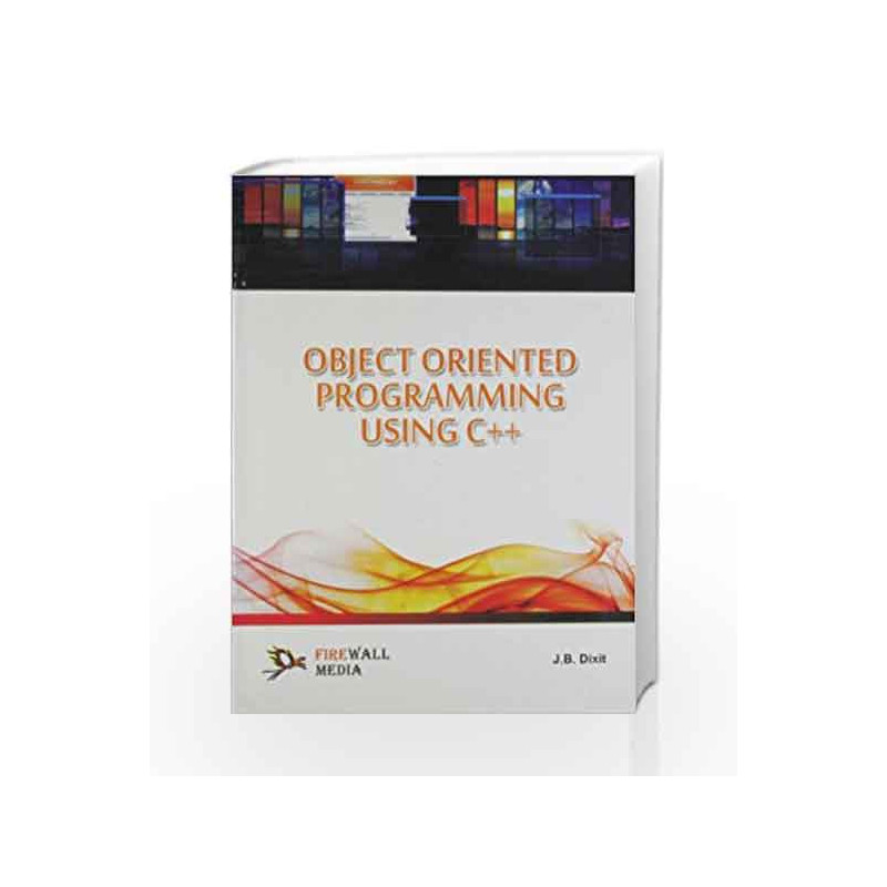Object-Oriented Programming Using C++ by J.B. Dixit Book-9789380298580