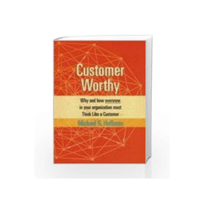 Customer Worthy: Why and How Everyone in your Organization must Think Like a Customer by Michael R. Hoffman Book-9780230330542