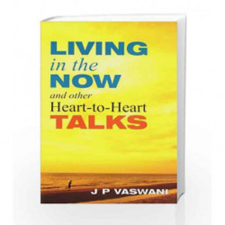 Living in the Now and Other Heart to Heart Talks by VASWANI J.P. Book-9788120774605