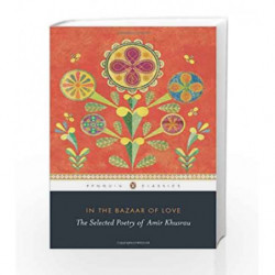 In The Bazaar Of Love: The Selected Poetry of Amir Khusrau by Sharma, Suni & Losensky, Paul Book-9780143420798