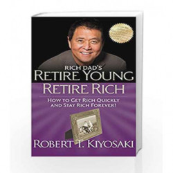 Rich Dad's Retire Young Retire Rich: How to Get Rich Quickly and Stay Rich Forever! by Robert T. Kiyosaki Book-9781612680415