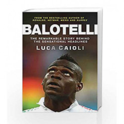 Balotelli: The Remarkable Story Behind the Sensational Headlines by CAIOLI LUCA Book-9781848319134
