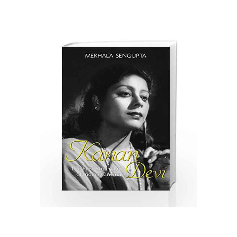 Kanan Devi: The First Superstar of Indian Cinema by Mekhala Sengupta Book-9789351365365