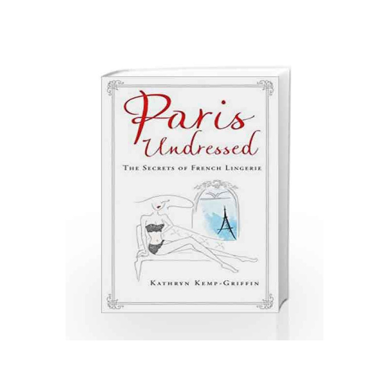 Paris Undressed: The Secrets of French Lingerie by Kemp-Griffin, Kathryn Book-9781760295721