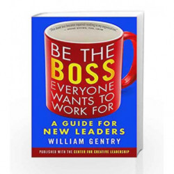 Be the Boss Everyone Wants to Work For: A Guide for New Leaders by William Gentry Book-9781523084661