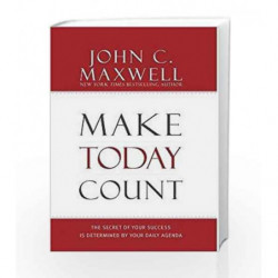 Make Today Count: The Secret Of Your Success Is Determined By Your Daily Agenda by John C. Maxwell Book-9789350098783