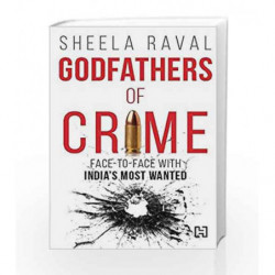 Godfathers of Crime: Face-to-face with India's Most Wanted by Sheela Raval Book-9789350099766