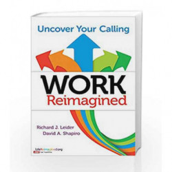 Work Reimagined: Uncover Your Calling by Richard J. Leider, David Shapiro Book-9781626568914