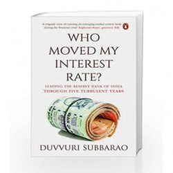 Who Moved My Interest Rate: Leading the Reserve Bank Through Five Turbulent Years by Duvvuri Subbarao Book-9780143429074