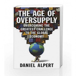 The Age of Oversupply: Overcoming the Greatest Challenge to the Global Economy by Alpert Daniel Book-9780241003794
